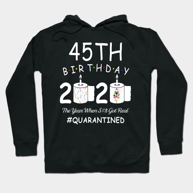 45th Birthday 2020 The Year When Shit Got Real Quarantined Hoodie by Kagina